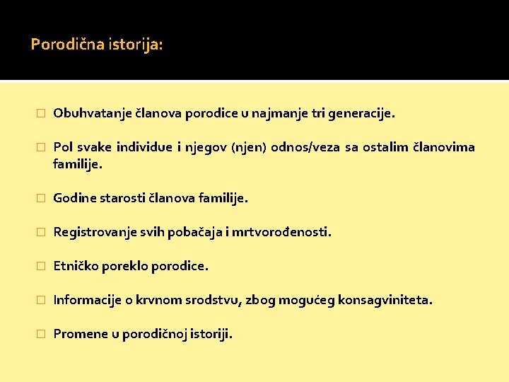 Porodična istorija: � Obuhvatanje članova porodice u najmanje tri generacije. � Pol svake individue