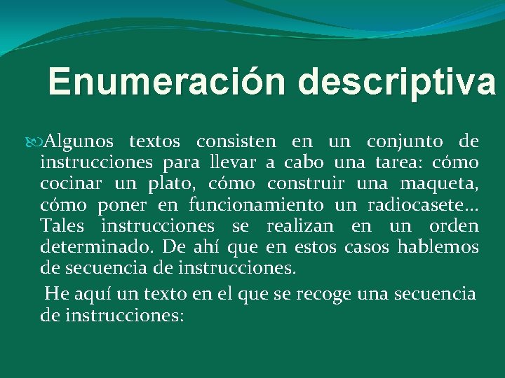 Enumeración descriptiva Algunos textos consisten en un conjunto de instrucciones para llevar a cabo