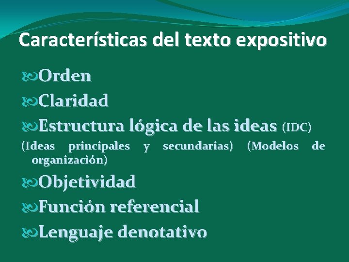 Características del texto expositivo Orden Claridad Estructura lógica de las ideas (IDC) (Ideas principales