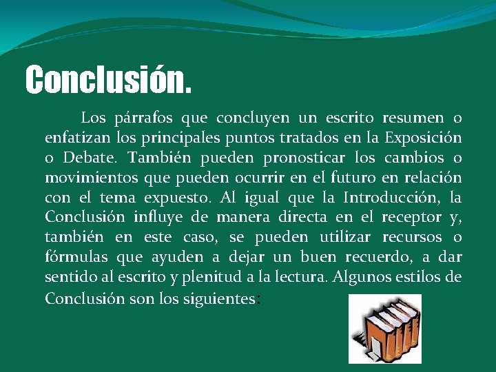 Conclusión. Los párrafos que concluyen un escrito resumen o enfatizan los principales puntos tratados