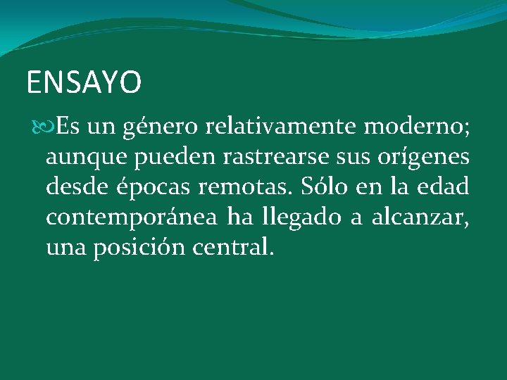 ENSAYO Es un género relativamente moderno; aunque pueden rastrearse sus orígenes desde épocas remotas.