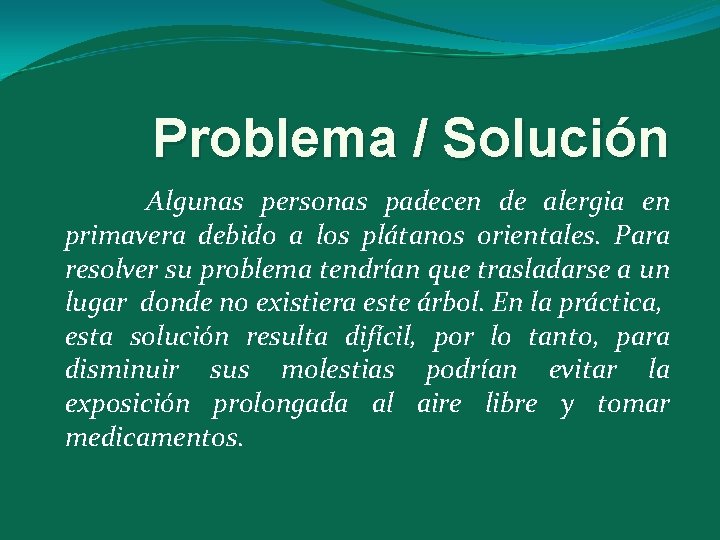 Problema / Solución Algunas personas padecen de alergia en primavera debido a los plátanos