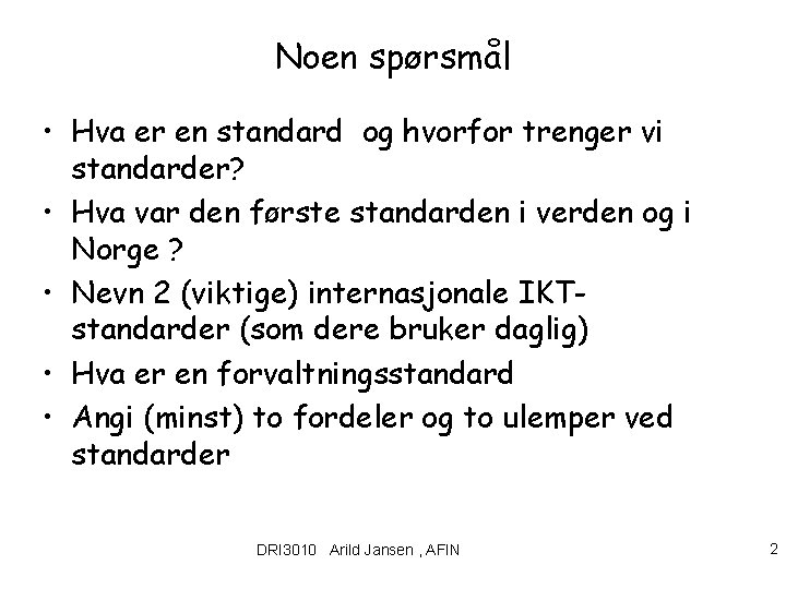 Noen spørsmål • Hva er en standard og hvorfor trenger vi standarder? • Hva