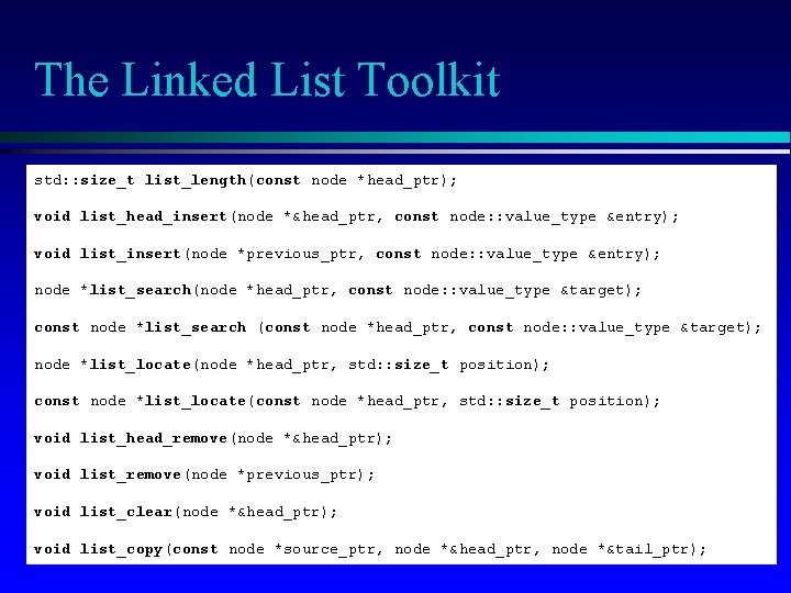 The Linked List Toolkit std: : size_t list_length(const node *head_ptr); void list_head_insert(node *&head_ptr, const