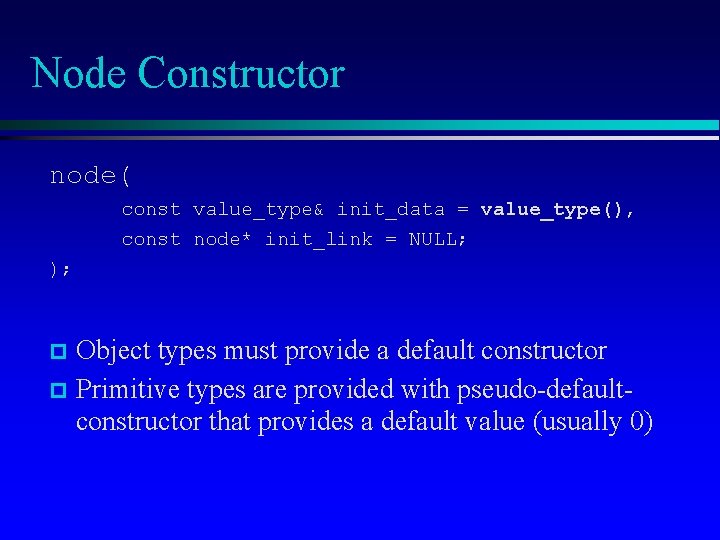 Node Constructor node( const value_type& init_data = value_type(), const node* init_link = NULL; );