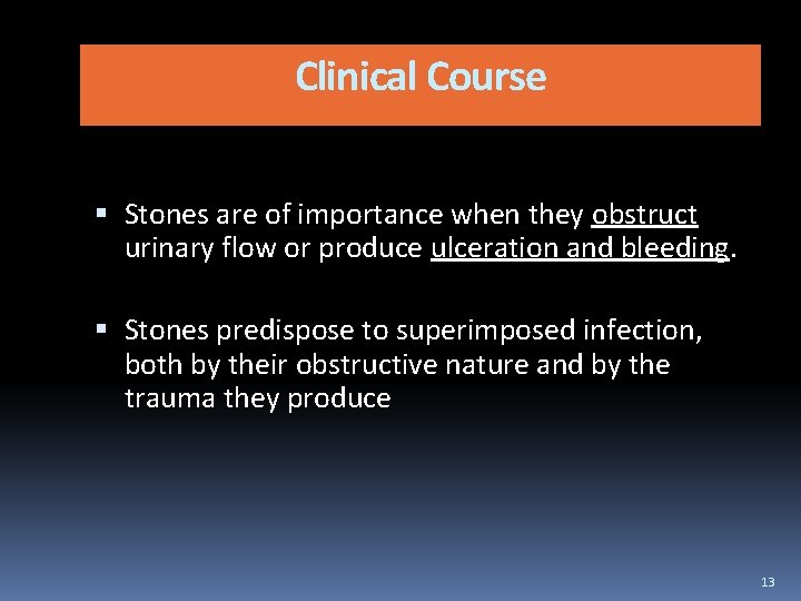 Clinical Course Stones are of importance when they obstruct urinary flow or produce ulceration