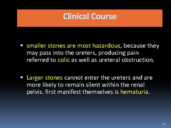 Clinical Course smaller stones are most hazardous, because they may pass into the ureters,