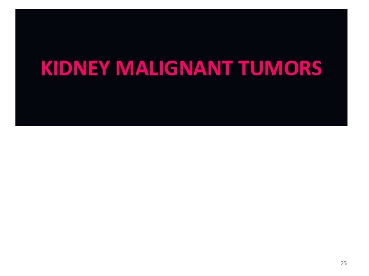 KIDNEY MALIGNANT TUMORS 25 