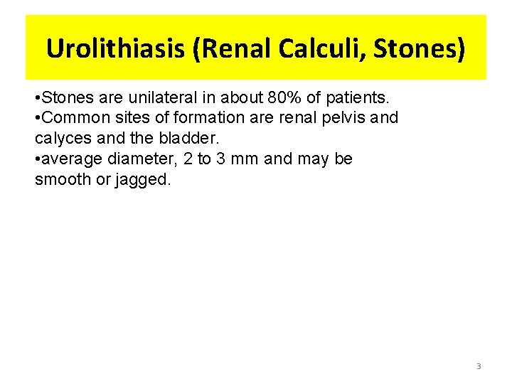 Urolithiasis (Renal Calculi, Stones) • Stones are unilateral in about 80% of patients. •