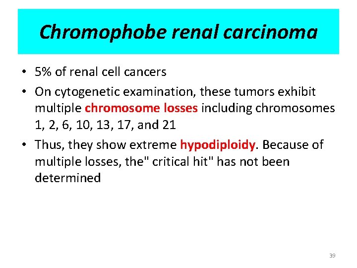 Chromophobe renal carcinoma • 5% of renal cell cancers • On cytogenetic examination, these