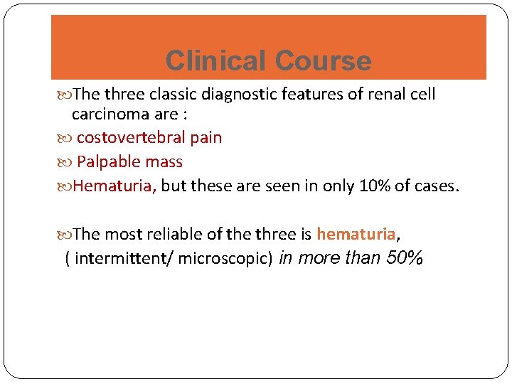 Clinical Course The three classic diagnostic features of renal cell carcinoma are : costovertebral