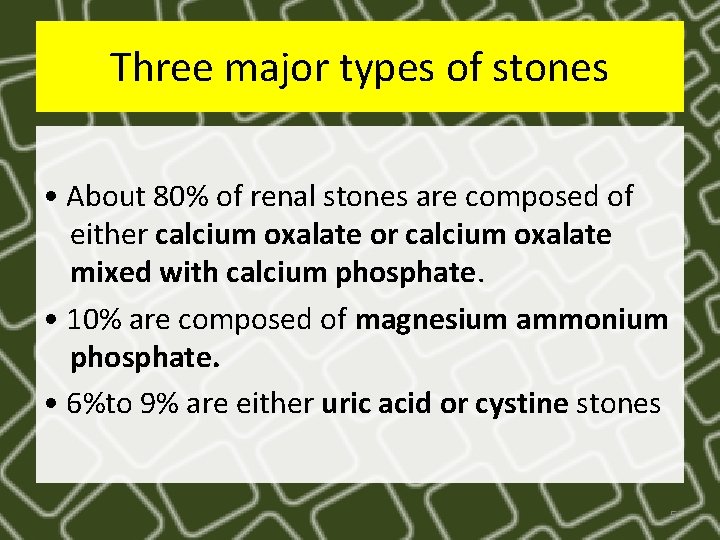 Three major types of stones • About 80% of renal stones are composed of