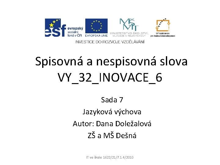 Spisovná a nespisovná slova VY_32_INOVACE_6 Sada 7 Jazyková výchova Autor: Dana Doležalová ZŠ a