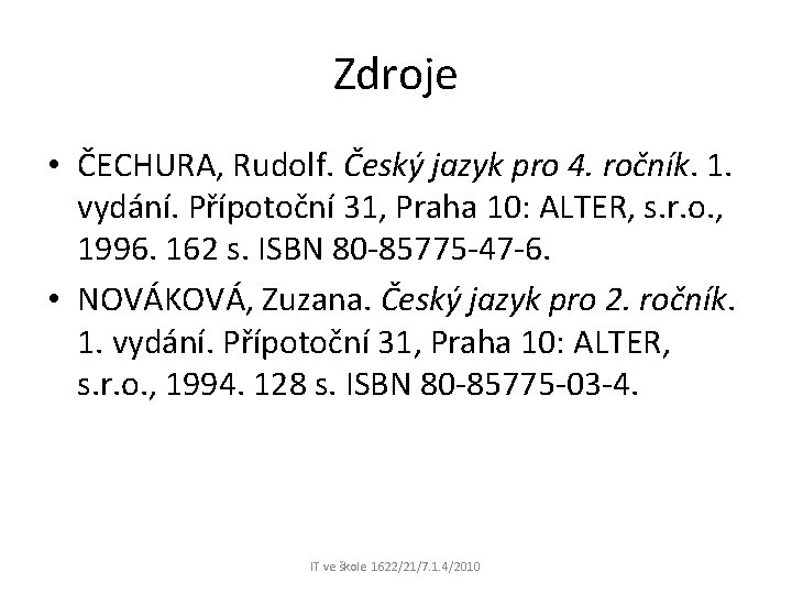 Zdroje • ČECHURA, Rudolf. Český jazyk pro 4. ročník. 1. vydání. Přípotoční 31, Praha