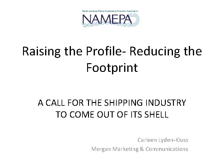 Raising the Profile- Reducing the Footprint A CALL FOR THE SHIPPING INDUSTRY TO COME Raising the Profile- Reducing the Footprint A CALL FOR THE SHIPPING INDUSTRY TO COME