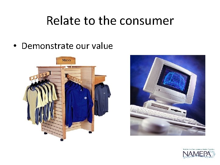 Relate to the consumer • Demonstrate our value Relate to the consumer • Demonstrate our value