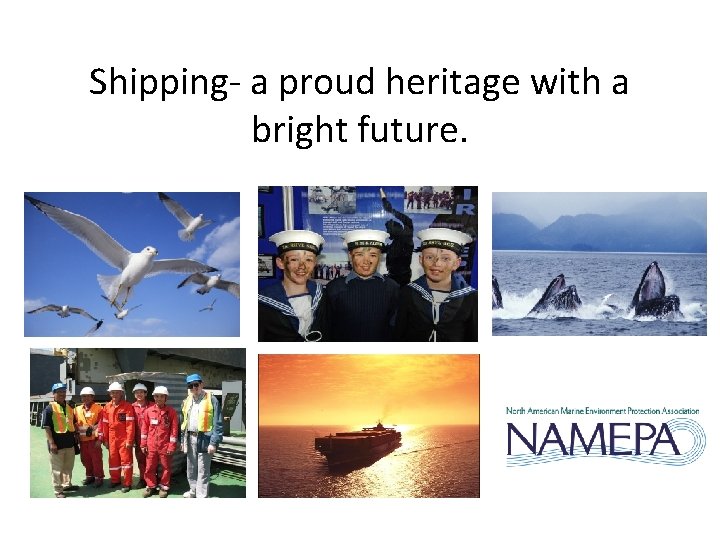 Shipping- a proud heritage with a bright future. Shipping- a proud heritage with a bright future.