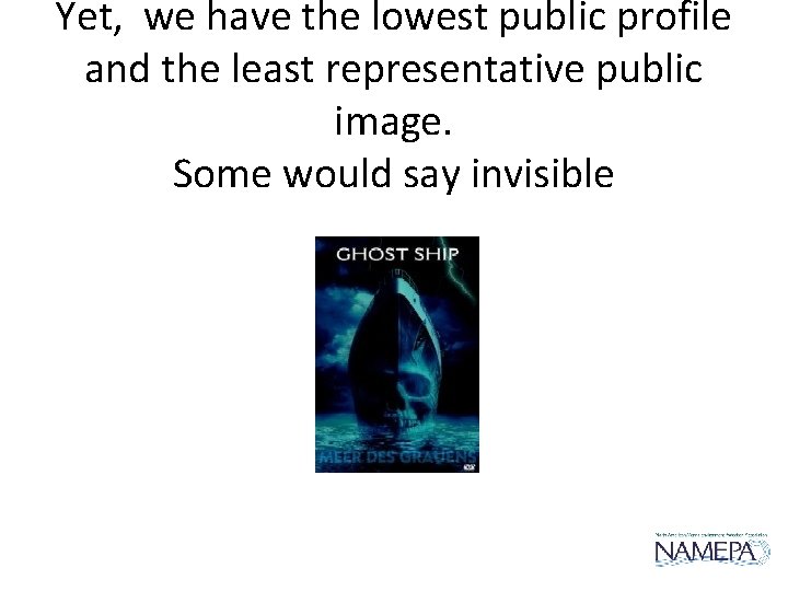 Yet, we have the lowest public profile and the least representative public image. Some Yet, we have the lowest public profile and the least representative public image. Some