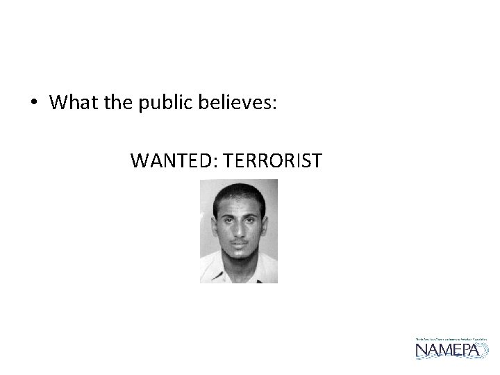 • What the public believes: WANTED: TERRORIST • What the public believes: WANTED: TERRORIST