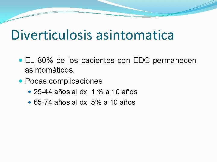 Diverticulosis asintomatica EL 80% de los pacientes con EDC permanecen asintomáticos. Pocas complicaciones 25