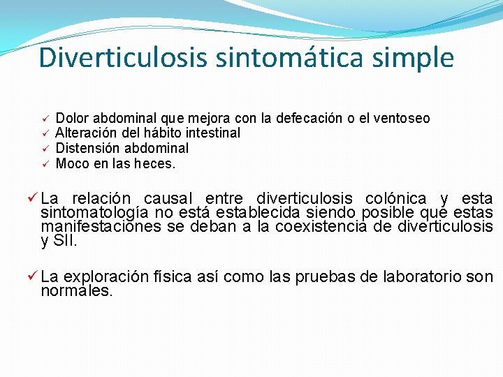 Diverticulosis sintomática simple ü ü Dolor abdominal que mejora con la defecación o el