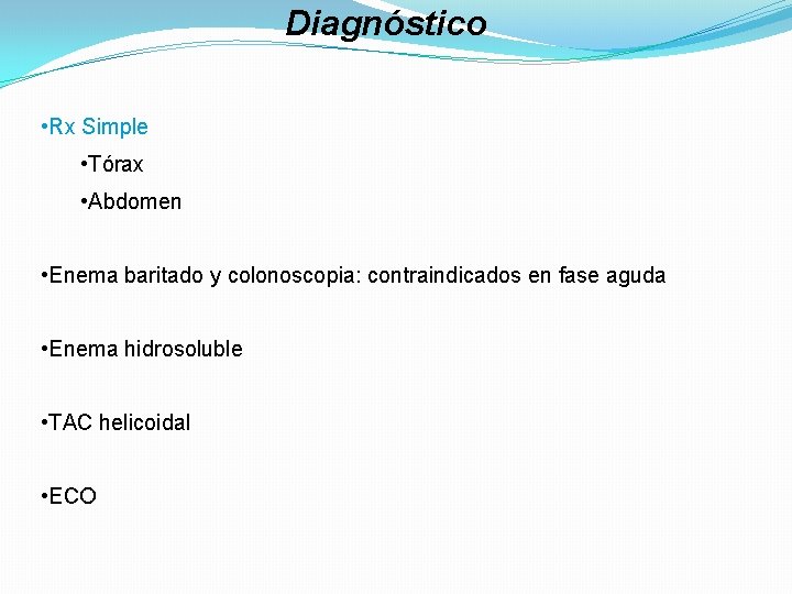 Diagnóstico • Rx Simple • Tórax • Abdomen • Enema baritado y colonoscopia: contraindicados