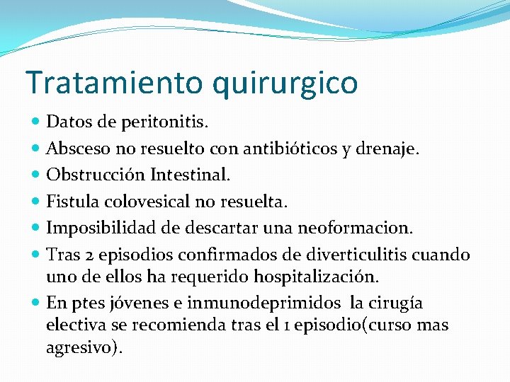 Tratamiento quirurgico Datos de peritonitis. Absceso no resuelto con antibióticos y drenaje. Obstrucción Intestinal.