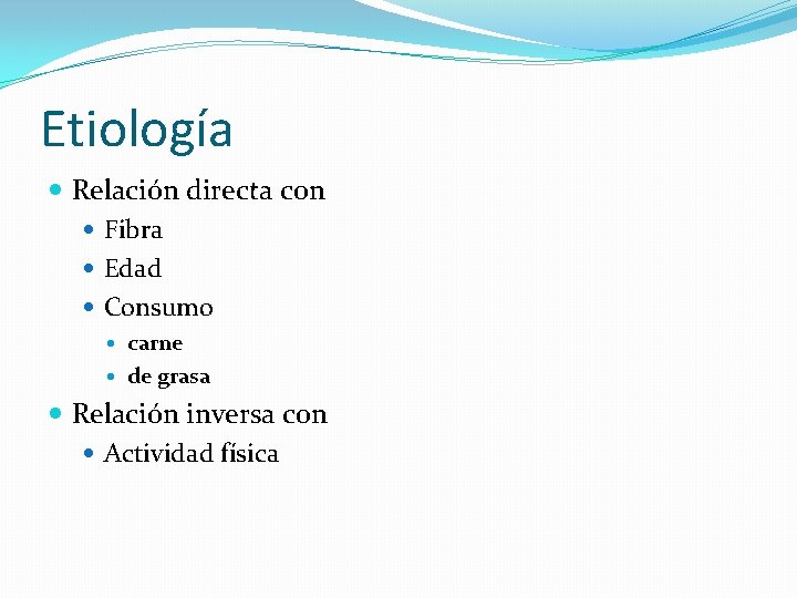 Etiología Relación directa con Fibra Edad Consumo carne de grasa Relación inversa con Actividad