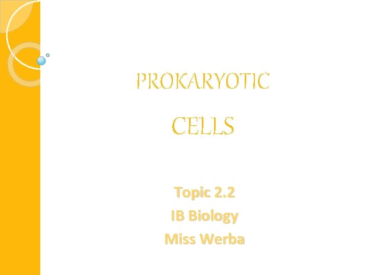 PROKARYOTIC CELLS Topic 2. 2 IB Biology Miss Werba 