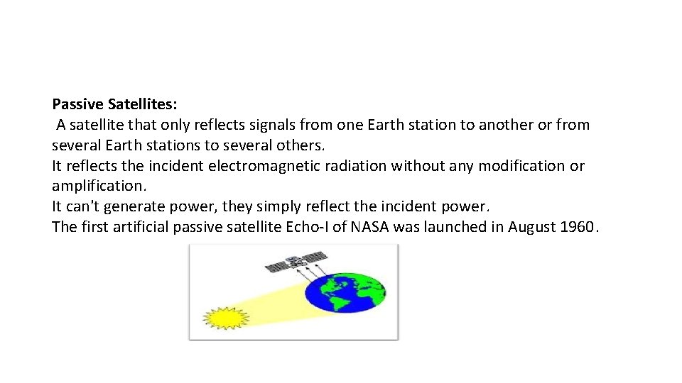 Passive Satellites: A satellite that only reflects signals from one Earth station to another Passive Satellites: A satellite that only reflects signals from one Earth station to another