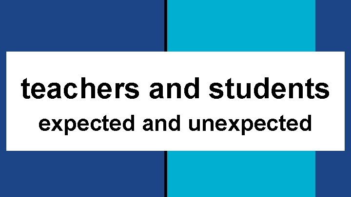 teachers and students expected and unexpected 