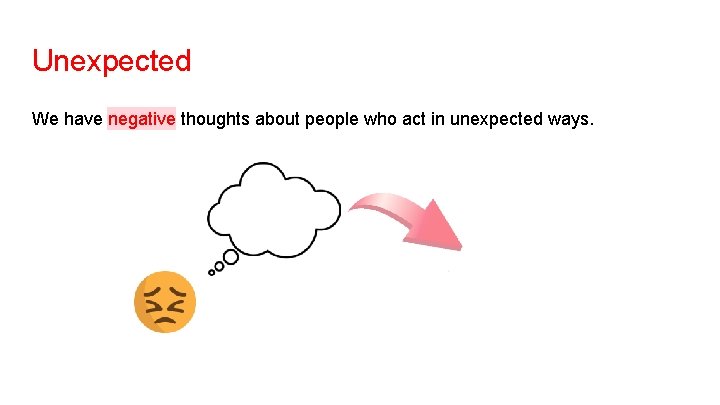 Unexpected We have negative thoughts about people who act in unexpected ways. 