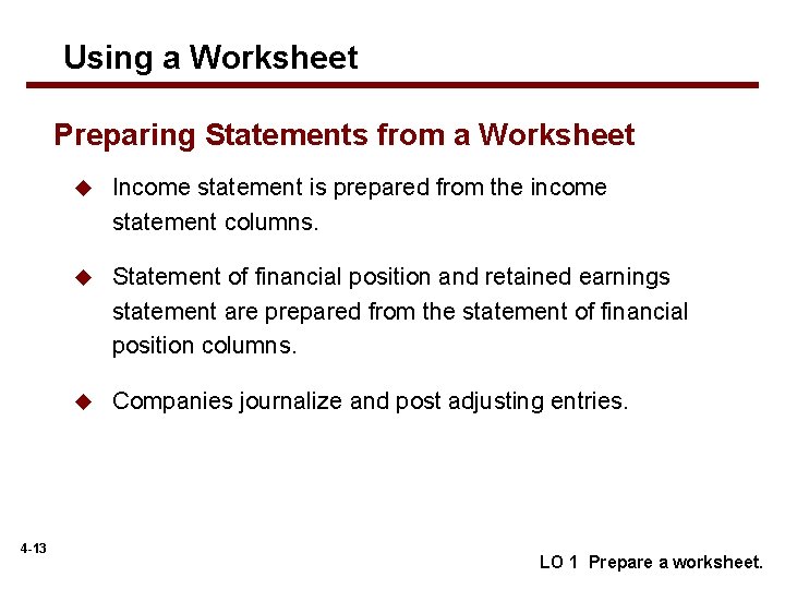 Using a Worksheet Preparing Statements from a Worksheet 4 -13 u Income statement is