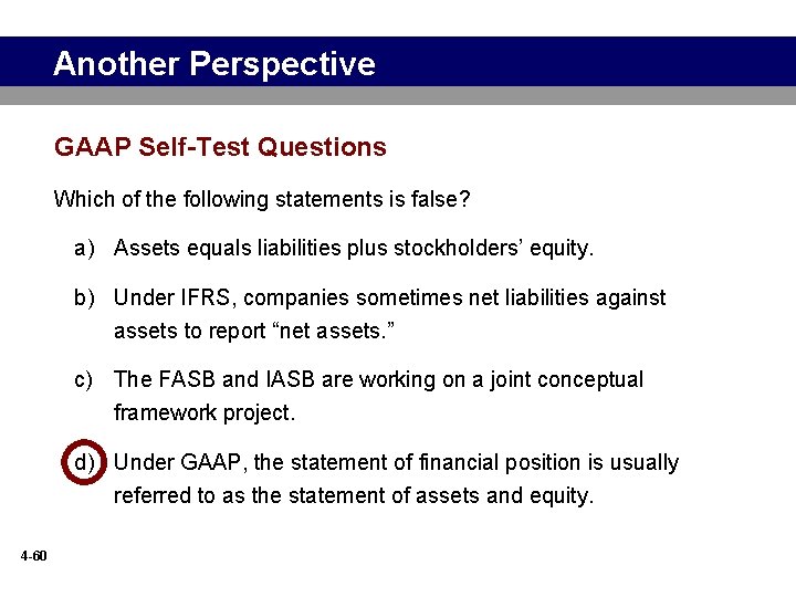 Another Perspective GAAP Self-Test Questions Which of the following statements is false? a) Assets