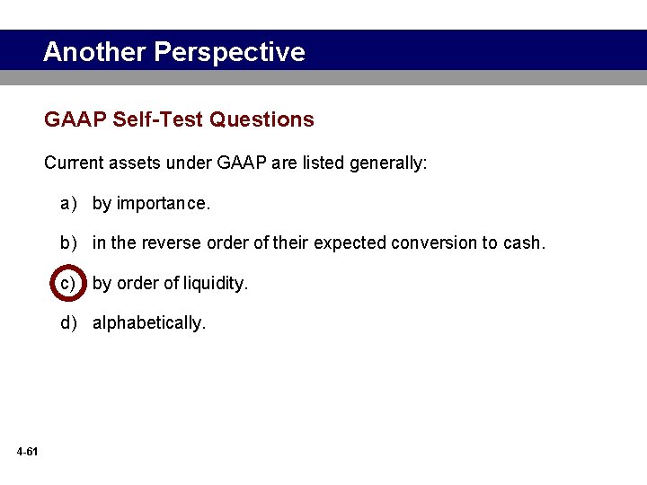 Another Perspective GAAP Self-Test Questions Current assets under GAAP are listed generally: a) by