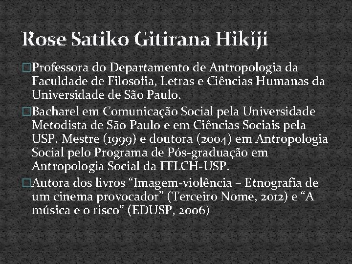 Rose Satiko Gitirana Hikiji �Professora do Departamento de Antropologia da Faculdade de Filosofia, Letras