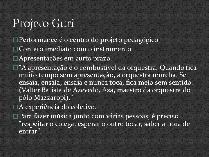 Projeto Guri � Performance é o centro do projeto pedagógico. � Contato imediato com