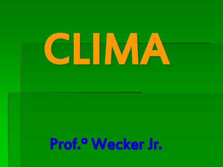 CLIMA Prof. º Wecker Jr. 