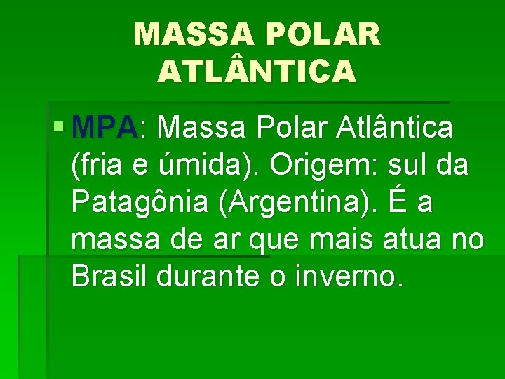 MASSA POLAR ATL NTICA § MPA: Massa Polar Atlântica (fria e úmida). Origem: sul