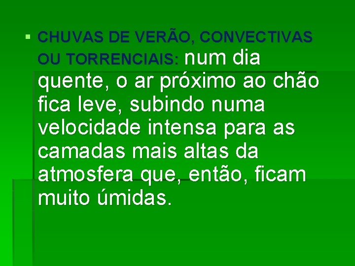 § CHUVAS DE VERÃO, CONVECTIVAS OU TORRENCIAIS: num dia quente, o ar próximo ao