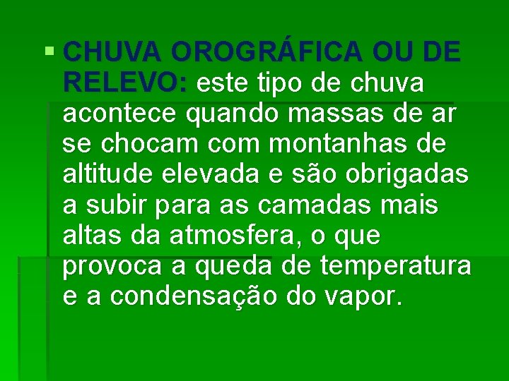 § CHUVA OROGRÁFICA OU DE RELEVO: este tipo de chuva acontece quando massas de