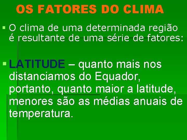 OS FATORES DO CLIMA § O clima de uma determinada região é resultante de