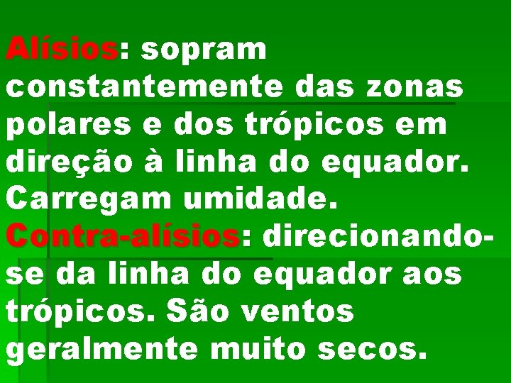 Alísios: sopram constantemente das zonas polares e dos trópicos em direção à linha do