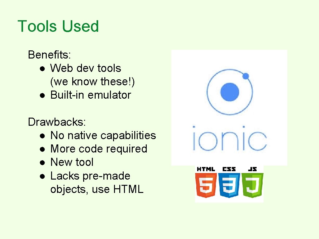 Tools Used Benefits: ● Web dev tools (we know these!) ● Built-in emulator Drawbacks:
