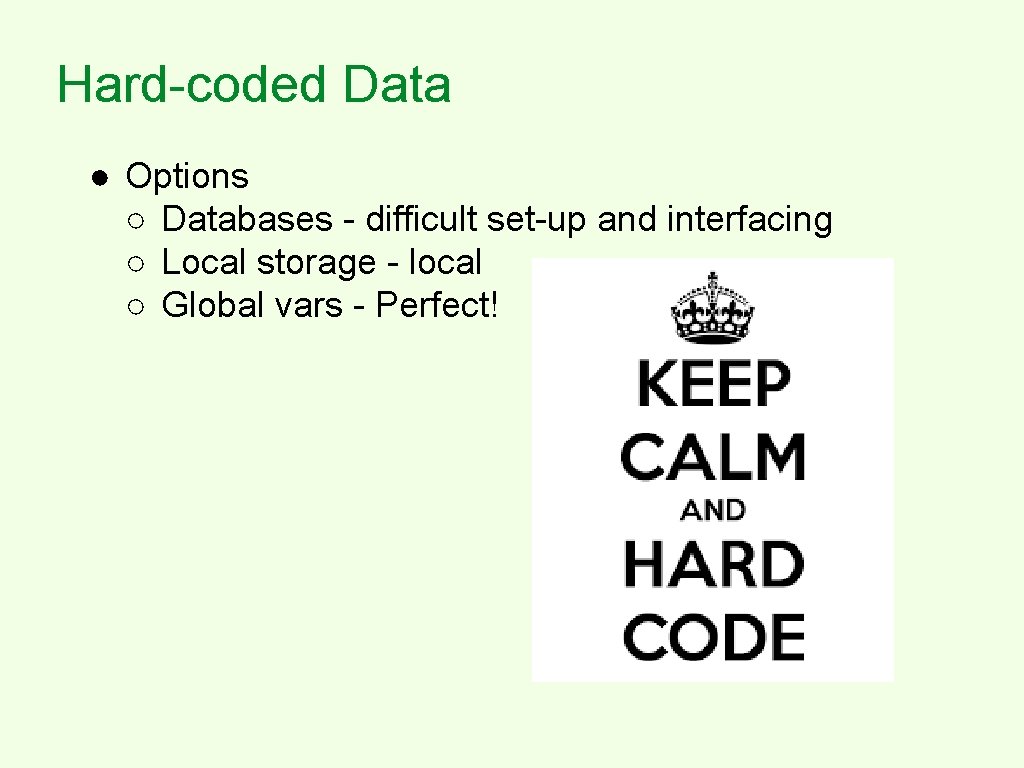 Hard-coded Data ● Options ○ Databases - difficult set-up and interfacing ○ Local storage
