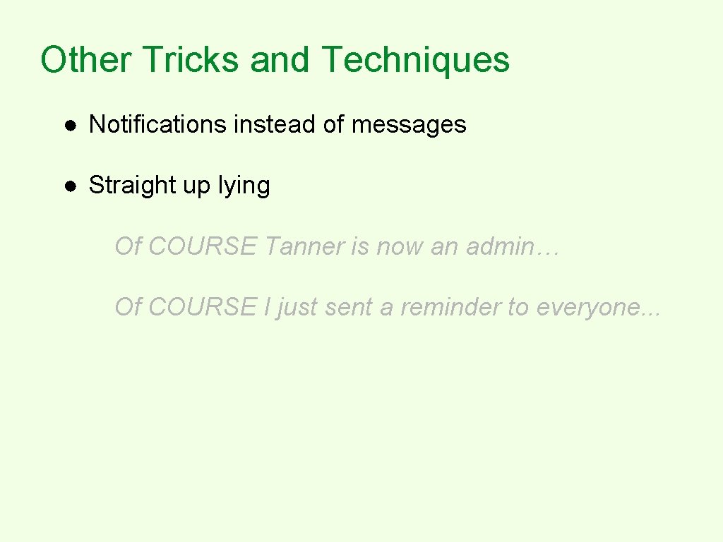 Other Tricks and Techniques ● Notifications instead of messages ● Straight up lying Of