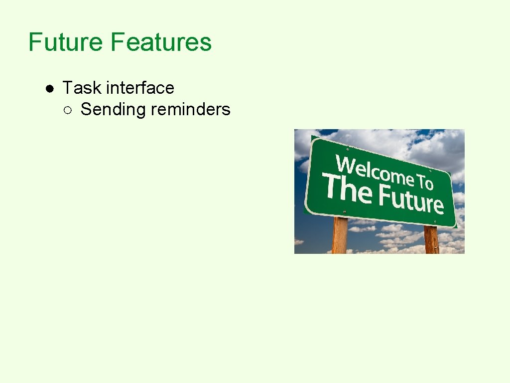 Future Features ● Task interface ○ Sending reminders ● Poll interface ○ Creation by