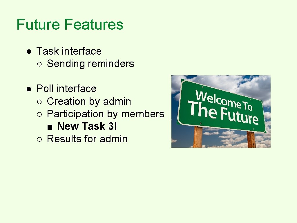 Future Features ● Task interface ○ Sending reminders ● Poll interface ○ Creation by