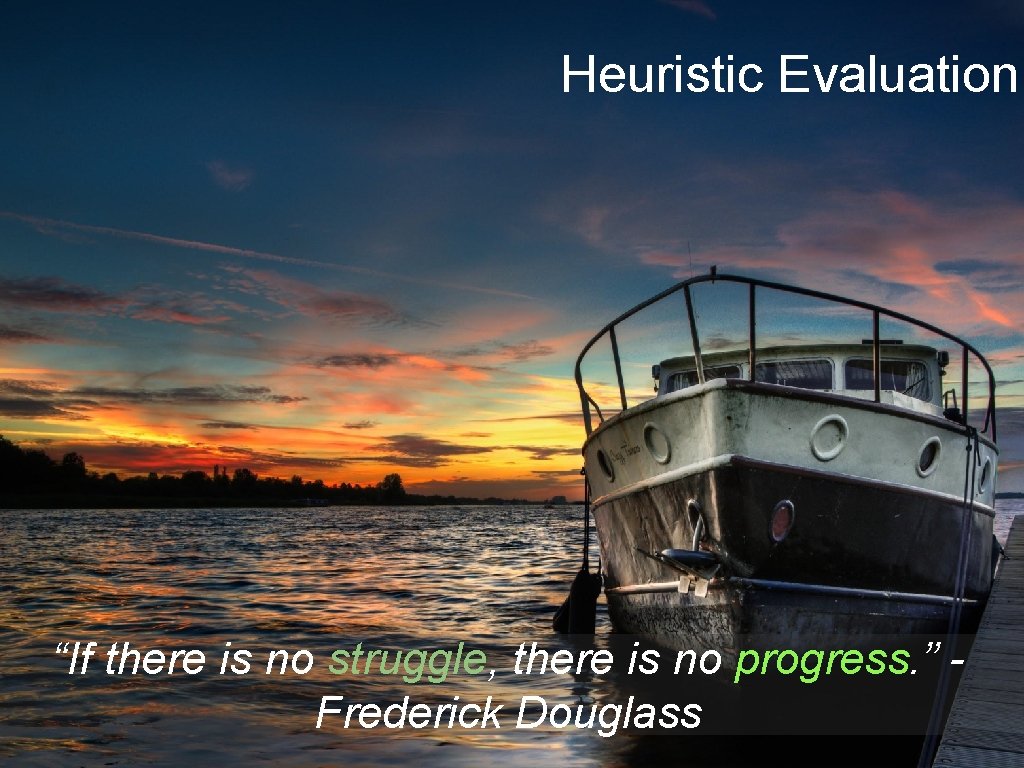 Heuristic Evaluation “If there is no struggle, there is no progress. ” Frederick Douglass