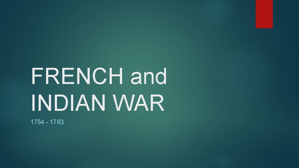 FRENCH and INDIAN WAR 1754 - 1763 